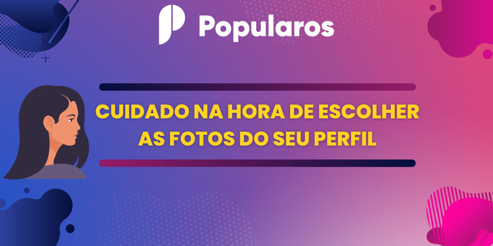 Cuidado na Hora de Escolher as Fotos do Seu Perfil