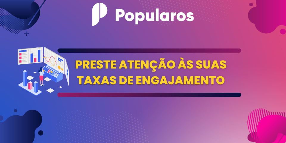 Preste Atenção às Suas Taxas de Engajamento