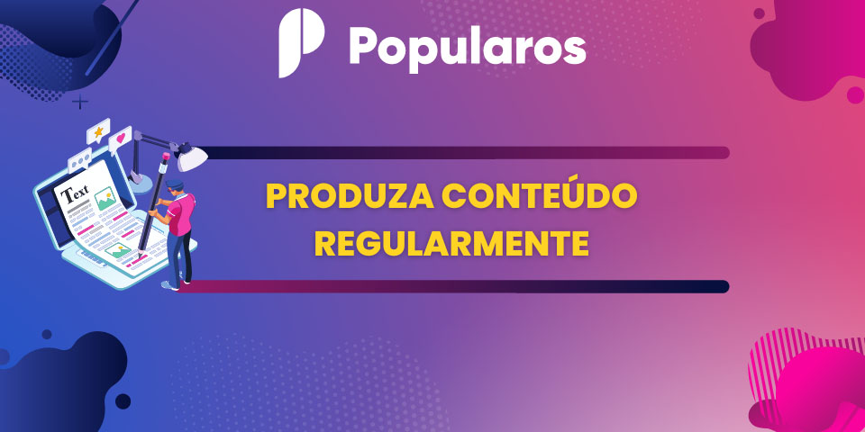 Produza Conteúdo Regularmente