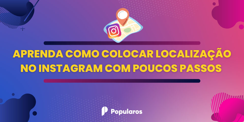 Aprenda Como Colocar Localização no Instagram com Poucos Passos