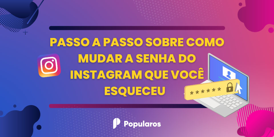 Passo a Passo Sobre Como Mudar a Senha do Instagram que Você Esqueceu  