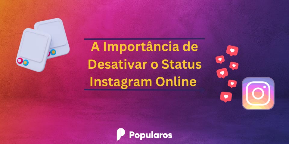 A Importância de Desativar o Status Instagram Online