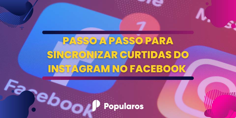 Passo a Passo Para Sincronizar Curtidas do Instagram no Facebook 