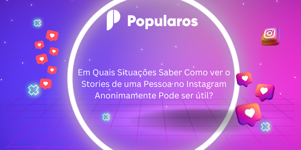 Em Quais Situações Saber Como ver o Stories de uma Pessoa no Instagram Anonimamente Pode ser útil