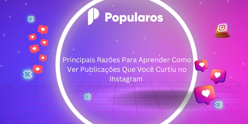 Principais Razões Para Aprender Como Ver Publicações Que Você Curtiu no Instagram