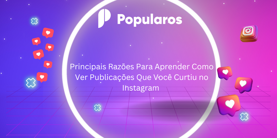 Principais Razões Para Aprender Como Ver Publicações Que Você Curtiu no Instagram 