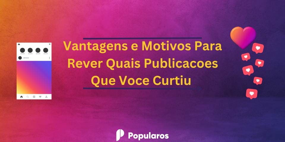 Vantagens e Motivos Para Rever Quais Publicacoes Que Voce Curtiu