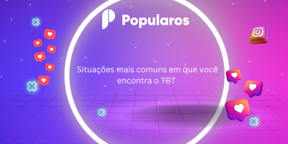 Situações mais comuns em que você encontra o TBT 