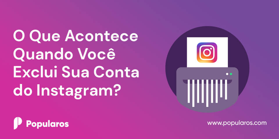 O Que Acontece Quando Você Exclui Sua Conta do Instagram?