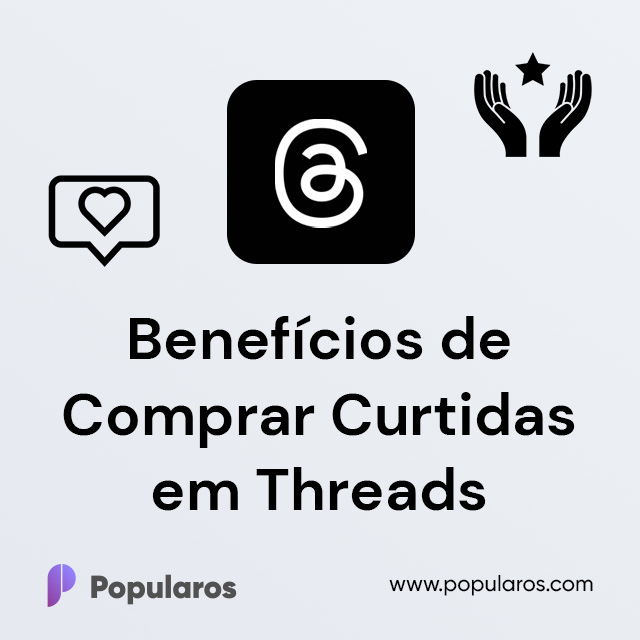 Benefícios de Comprar Curtidas em Threads