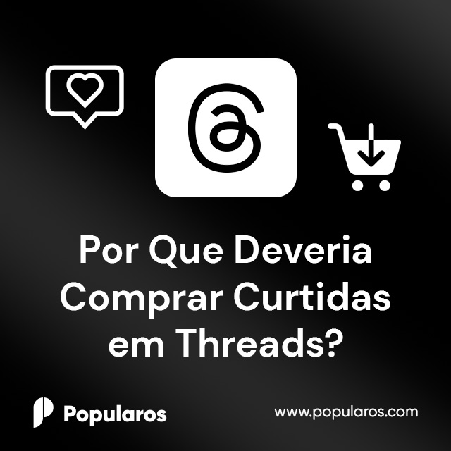 Por Que Deveria Comprar Curtidas em Threads?