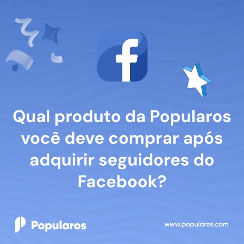 Qual produto da Popularos você deve comprar após adquirir seguidores do Facebook?